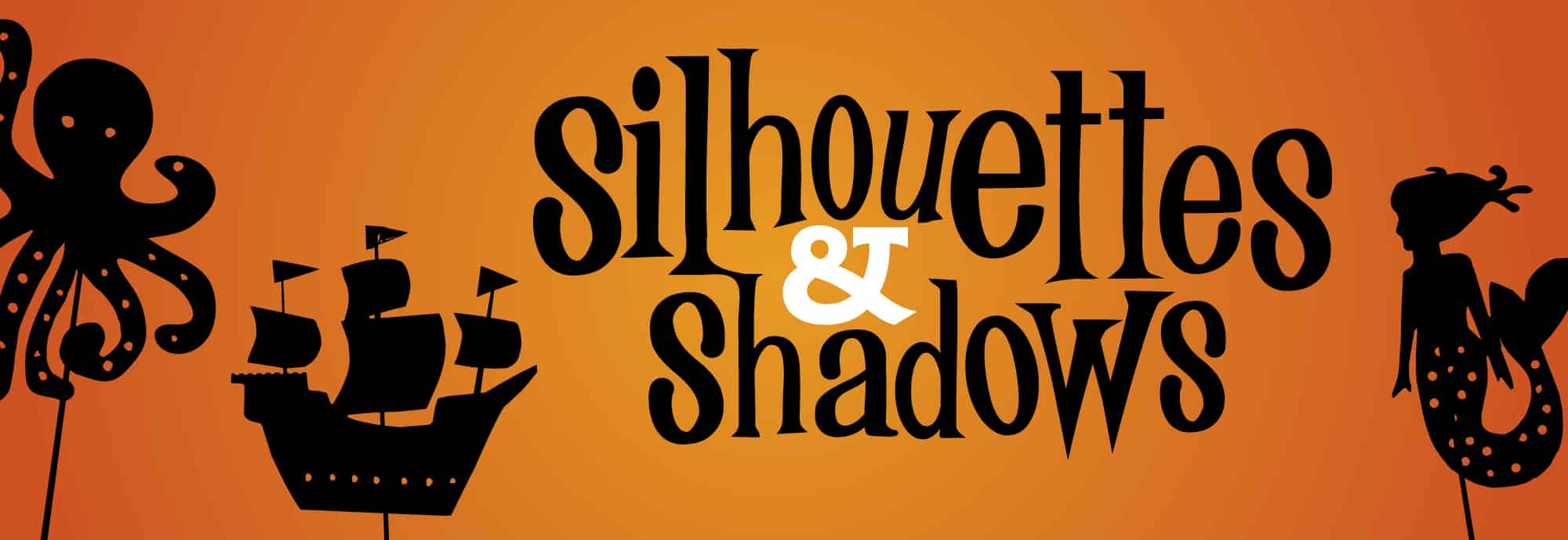 Three shadow puppets - an octopus, a pirate ship and a mermaid - are held up against an orange background. Text reads 'Silhouettes & Shadows'.