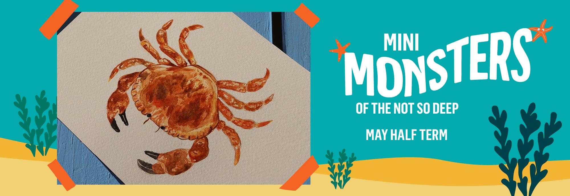 On the right, white text against a blue-green background reads 'Mini Monsters of the Not So Deep' and 'May half term'. On the left is a photo of a painting of a crab,