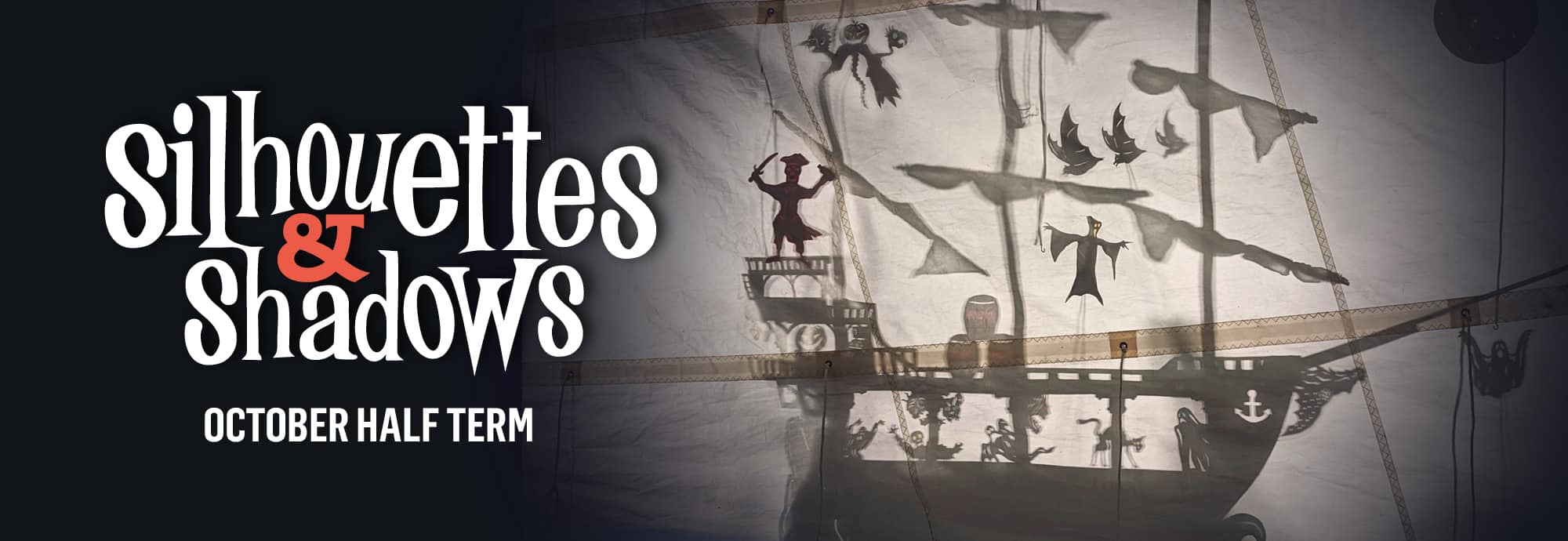 On the left side of the image, 'Silhouettes & Shadows' and 'October half term' is written in white text against a black background. On the right-hand side, a pirate ship is silhouetted against a canvas sail, featuring a pirate, a ghost and a few bats.