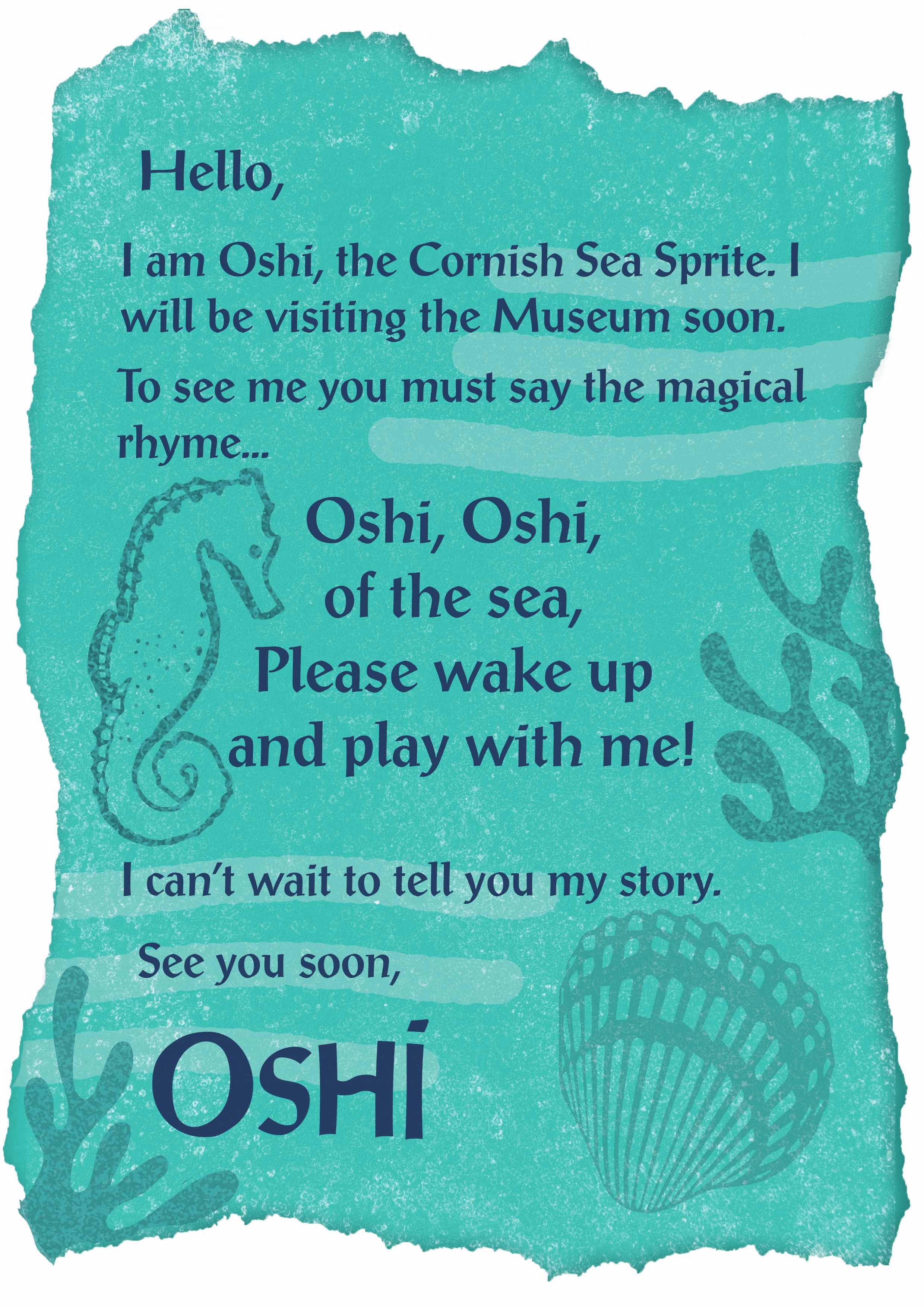 Photo of a letter with typed text on it. It reads 'Hello. I am Oshi, the Cornish Sea Sprite. I will be visiting the Museum soon. To see me you must say the magical rhyme: Oshi, Oshi, of the sea, please wake up and play with me! I can't wait to tell you my story. See you soon. Oshi'.