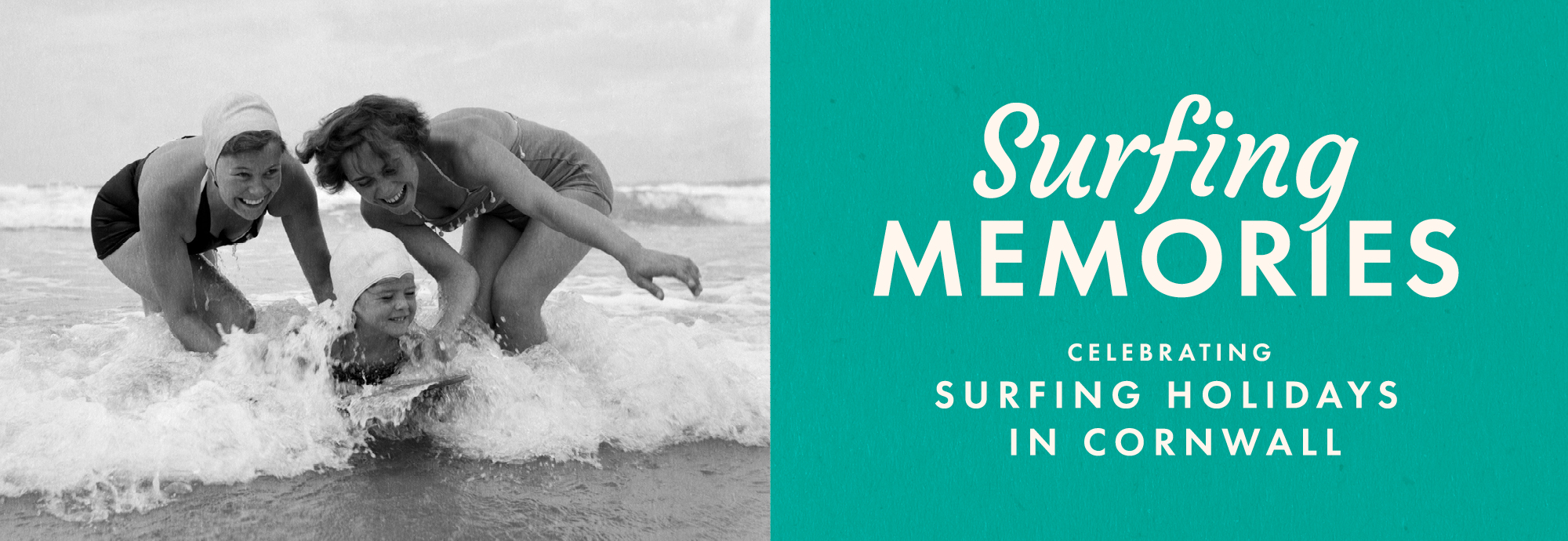 Two women and one child, in vintage swimsuits laugh and play in the surf at the beach; text reads "Surfing Memories, Celebrating Surfing Holidays in Cornwall."