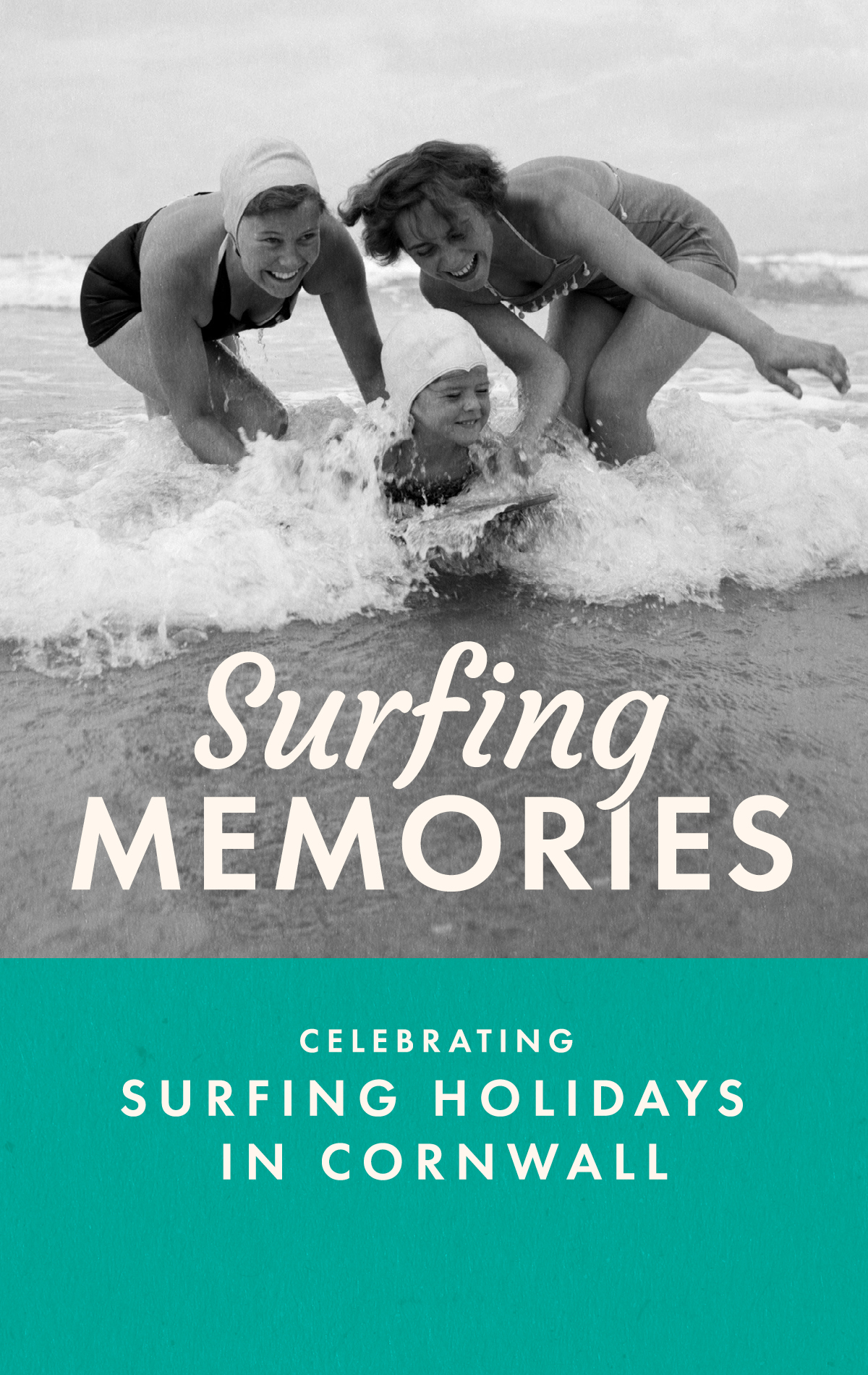 Two women and one child, in vintage swimsuits laugh and play in the surf at the beach; text reads "Surfing Memories, Celebrating Surfing Holidays in Cornwall."
